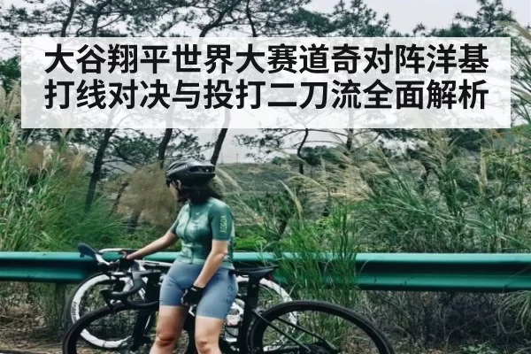 大谷翔平世界大赛道奇对阵洋基打线对决与投打二刀流全面解析(Jisu Esports)